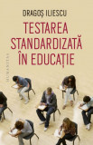Cumpara ieftin Testarea standardizata in educatie &ndash; Dragos Iliescu