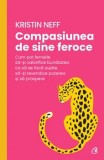 Cumpara ieftin Compasiunea de sine feroce. Cum pot femeile sa-si valorifice bunatatea ca sa se faca auzite, sa-si revendice puterea si sa prospere/Kristin Neff