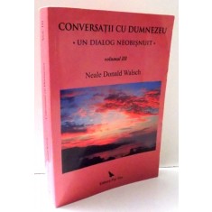 CONVERSATII CU DUMNEZEU, UN DIALOG NEOBISNUIT de NEALE DONALD WALSCH, VOL III , 2009