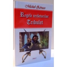 REGELE CERSETORILOR , TRIBULET , VOLUMUL I de MICHEL ZEVACO , 2016
