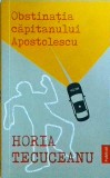 Obstinatia Capitanului Apostolescu - Horia Tecuceanu, Politist, 2021, Romana, Publisol, Buna