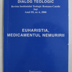DIALOG TEOLOGIC - REVISTA INSTITUTULUI TEOLOGIC ROMANO - CATOLIC , IASI , - EUHARISTIA , MEDICAMENTUL NEMURIRII , ANUL III, NR. 76 , 2000