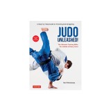 Judo Unleashed!: The Ultimate Training Bible for Judoka at All Levels (Revised and Expanded Edition)