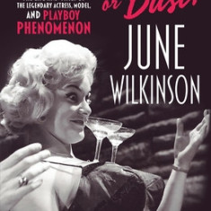Hollywood or Bust!: The life and times of the legendary actress, model, and Playboy phenomenon June Wilkinson