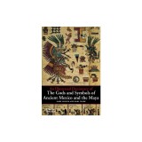An Illustrated Dictionary of the Gods and Symbols of Ancient Mexico and the Maya