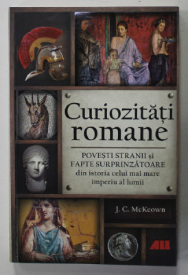 CURIOZITATI ROMANE , POVESTIRI STRANII SI FAPTE SURPRINZATOARE de J.C McKEOWN , 2021 foto