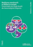 Cumpara ieftin Neglijarea emoțională și adultul &icirc;n psihoterapie. Consecințele de lungă durată ale dezacordajului timpuriu - Kathrin A. Stauffer