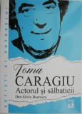 Toma Caragiu. Actorul și sălbaticii &ndash; Dan-Silviu Boerescu - Biografie