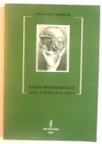 BAZELE EPISTEMOLOGICE ALE COMUNICARII de DUMITRU BORTUN, 2002 *PREZINTA SUBLINIERI SI PETE