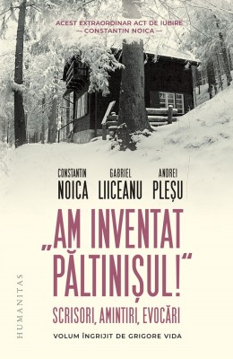 Am Inventat Paltinisul!, Constantin Noica, Gabriel Liiceanu, Andrei Plesu - Editura Humanitas foto