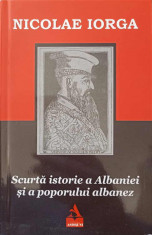 SCURTA ISTORIE A ALBANIEI SI A POPORULUI ALBANEZ-NICOLAE IORGA foto