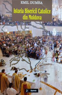 Istoria Bisericii Catolice Din Moldova - Emil Dumea ,554821 foto