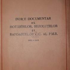 INDICE DOCUMENTAR AL HOTARARILOR,REZOLUTIILOR SI RAPOARTELOR C.C. AL P.M.R. 1945-1960