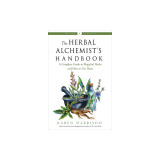 The Herbal Alchemist&#039;s Handbook: A Complete Guide to Magickal Herbs and How to Use Them