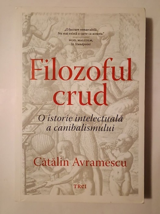 Cătălin Avramescu - Filozoful crud: o istorie intelectuală a canibalismului