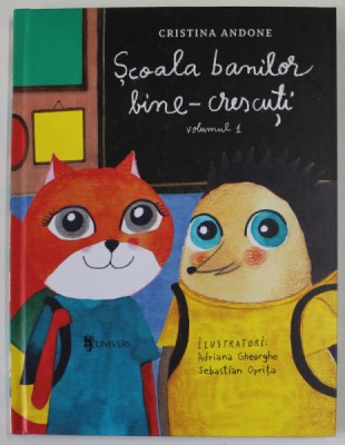 SCOALA BANILOR BINE - CRESCUTI de CRISTINA ANDONE , VOLUMUL I , ilustratii de ADRIANA GHEORGHE si SEBASTIAN OPRITA , 2019 foto