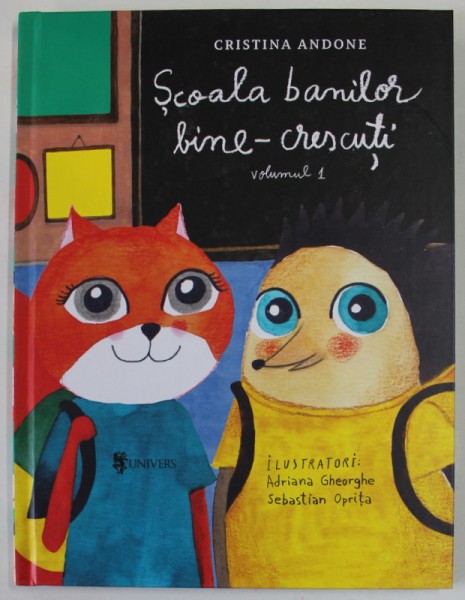 SCOALA BANILOR BINE - CRESCUTI de CRISTINA ANDONE , VOLUMUL I , ilustratii de ADRIANA GHEORGHE si SEBASTIAN OPRITA , 2019