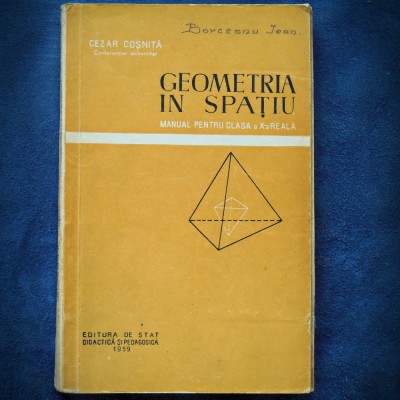 GEOMETRIA IN SPATIU - MANUAL PENTRU CLASA A X-A REALA - CEZAR COSNITA 1959 foto