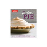 The Perfect Pie: Your Ultimate Guide to Classic and Modern Pies, Tarts, Galettes, and More
