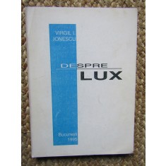 DESPRE LUX de VIRGIL I. IONESCU , 1995 , EXEMPLAR NUMEROTAT 624 SI SEMNAT DE AUTOR