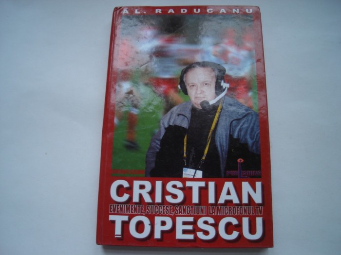 Cristian Topescu. Evenimente, succese, sanctiuni la microfonul TV - Alexandru Raducanu