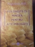 Folosește-ți Mintea pentru a te &Icirc;mbogăți - Napoleon Hill, Editura Adevar Divin, 2009, Psihologie, Carte Paperback