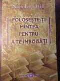 FOLOSESTE-TI MINTEA PENTRU A TE IMBOGATI-NAPOLEON HILL