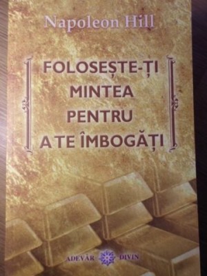 FOLOSESTE-TI MINTEA PENTRU A TE IMBOGATI-NAPOLEON HILL foto