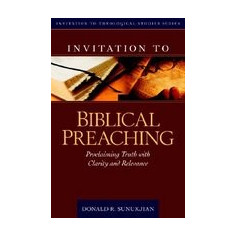 Invitation to Biblical Preaching: Proclaiming Truth with Clarity and Relevance