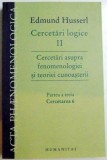 CERCETARI LOGICE , CERCETARI ASUPRA FENOMENOLOGIEI SI TEORIEI CUNOASTERII , PARTEA A TREIA , CERCETAREA 6 de EDMUND HUSSERL , 2013, Humanitas