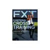 Functional Cross Training: The Revolutionary, Routine-Busting Approach to Total-Body Fitness