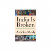 India Is Broken: A People Betrayed, Independence to Today
