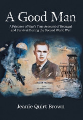 A Good Man: A Prisoner of War&amp;#039;s True Account of Betrayal and Survival During the Second World War foto