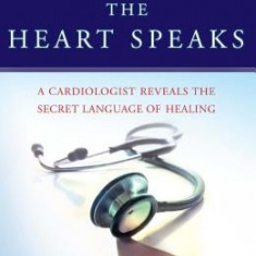 The Heart Speaks: A Cardiologist Reveals the Secret Language of Healing