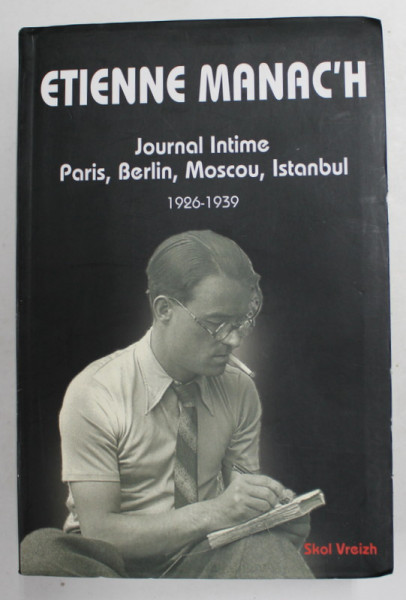 ETIENNE MANAC &#039;H - JOURNAL INTIME - PARIS , BERLIN , MOSCOU , ISTANBUL 1926 - 1939 ,par BERENCE MANAC&#039;H 2008