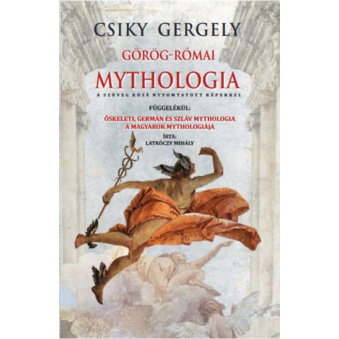 G&ouml;r&ouml;g-r&oacute;mai mythologia - Őskeleti, germ&aacute;n &eacute;s szl&aacute;v mythologia - A magyarok mythologi&aacute;ja - Csiky Gergely