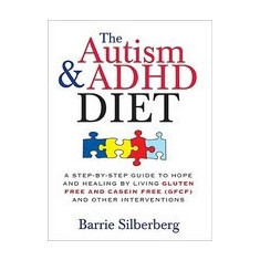 The Autism & ADHD Diet: A Step-By-Step Guide to Hope and Healing by Living Gluten Free and Casein Free (GFCF) and Other Interventions