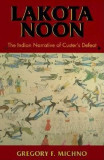 Lakota Noon: The Indian Narrative of Custer&#039;s Defeat