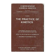 Comprehensive Chemical Kinetics - The Practice of Kinetics. The Theory of Kinetics. The Formation and Decay of Excited Species (3 Volumes)