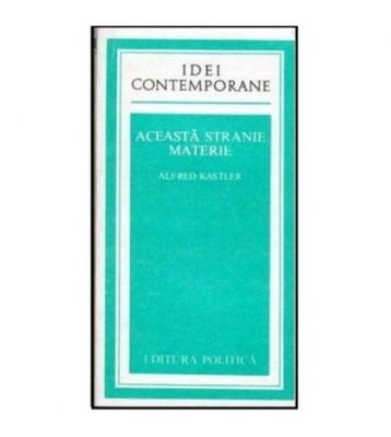 Alfred Kastler - Aceasta stranie materie - 102418 foto