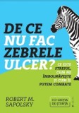 Cumpara ieftin De ce nu fac zebrele ulcer? Ce este stresul, cum ne imbolnaveste si cum il putem combate/Robert M. Sapolsky