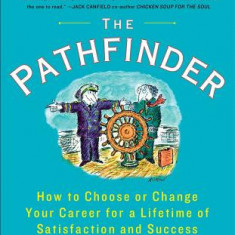 The Pathfinder: How to Choose or Change Your Career for a Lifetime of Satisfaction and Success