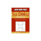 New York Post Fiendish Sudoku: The Official Utterly Addictive Number-Placing Puzzle