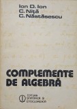 Complemente de Algebra - Ion D. Ion, C. Nita, C. Nastasescu (1984, Stiintifica) Matematica, Coperta Necartonata
