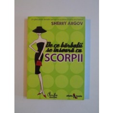 DE CE BARBATII SE INSOARA CU SCORPII , UN GHID PENTRU FEMEILE CARE VOR SA CUCEREASCA INIMA UNUI BARBAT DE SHERRY ARGOV , 2008
