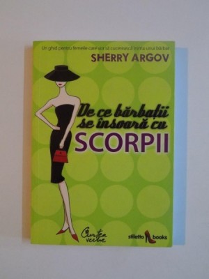 DE CE BARBATII SE INSOARA CU SCORPII , UN GHID PENTRU FEMEILE CARE VOR SA CUCEREASCA INIMA UNUI BARBAT de SHERRY ARGOV , 2008 foto