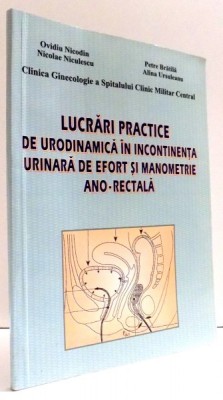 LUCRARI PRACTICE DE URODINAMICA IN INCONTINENTA URINARA DE EFORT SI MANOMETRIE ANO-RECTALA de OVIDIU NICODIM , ..., ALINA URSULEANU , 2003 foto