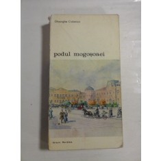 PODUL MOGOSOAIEI * POVESTEA UNEI STRAZI - Gheorghe CRUTZESCU - Editura Meridiane Bucuresti, 1986