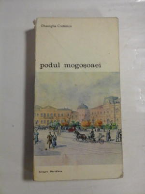 PODUL MOGOSOAIEI * POVESTEA UNEI STRAZI - Gheorghe CRUTZESCU - Editura Meridiane Bucuresti, 1986 foto