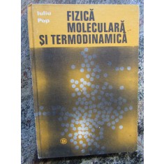 FIZICA MOLECULARA SI TERMODINAMICA-IULIU POP